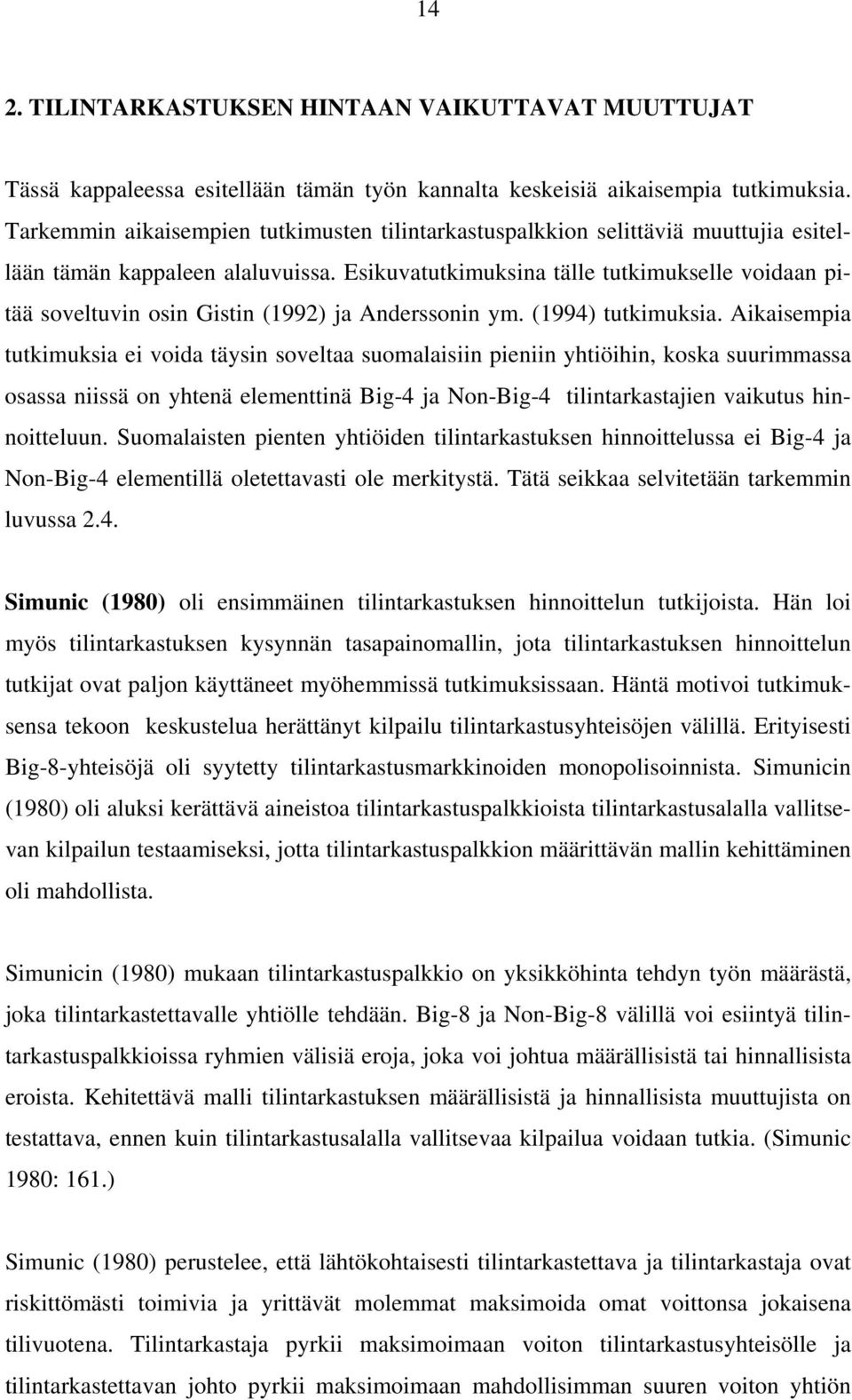 Esikuvatutkimuksina tälle tutkimukselle voidaan pitää soveltuvin osin Gistin (1992) ja Anderssonin ym. (1994) tutkimuksia.