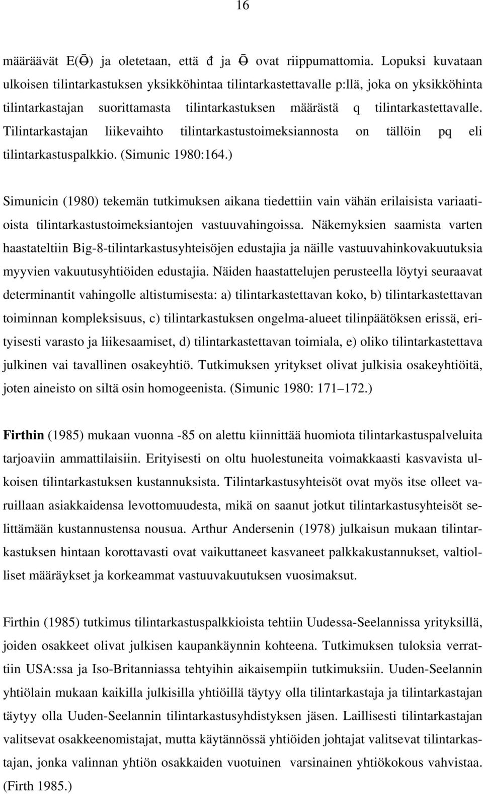 Tilintarkastajan liikevaihto tilintarkastustoimeksiannosta on tällöin pq eli tilintarkastuspalkkio. (Simunic 1980:164.