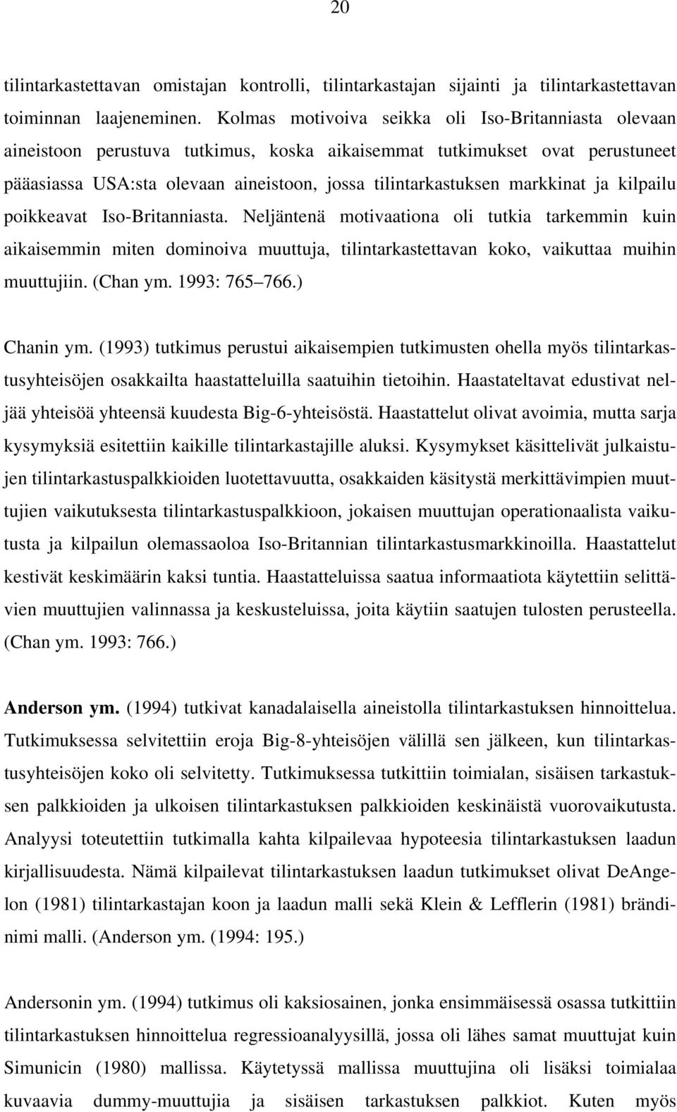 markkinat ja kilpailu poikkeavat Iso-Britanniasta. Neljäntenä motivaationa oli tutkia tarkemmin kuin aikaisemmin miten dominoiva muuttuja, tilintarkastettavan koko, vaikuttaa muihin muuttujiin.