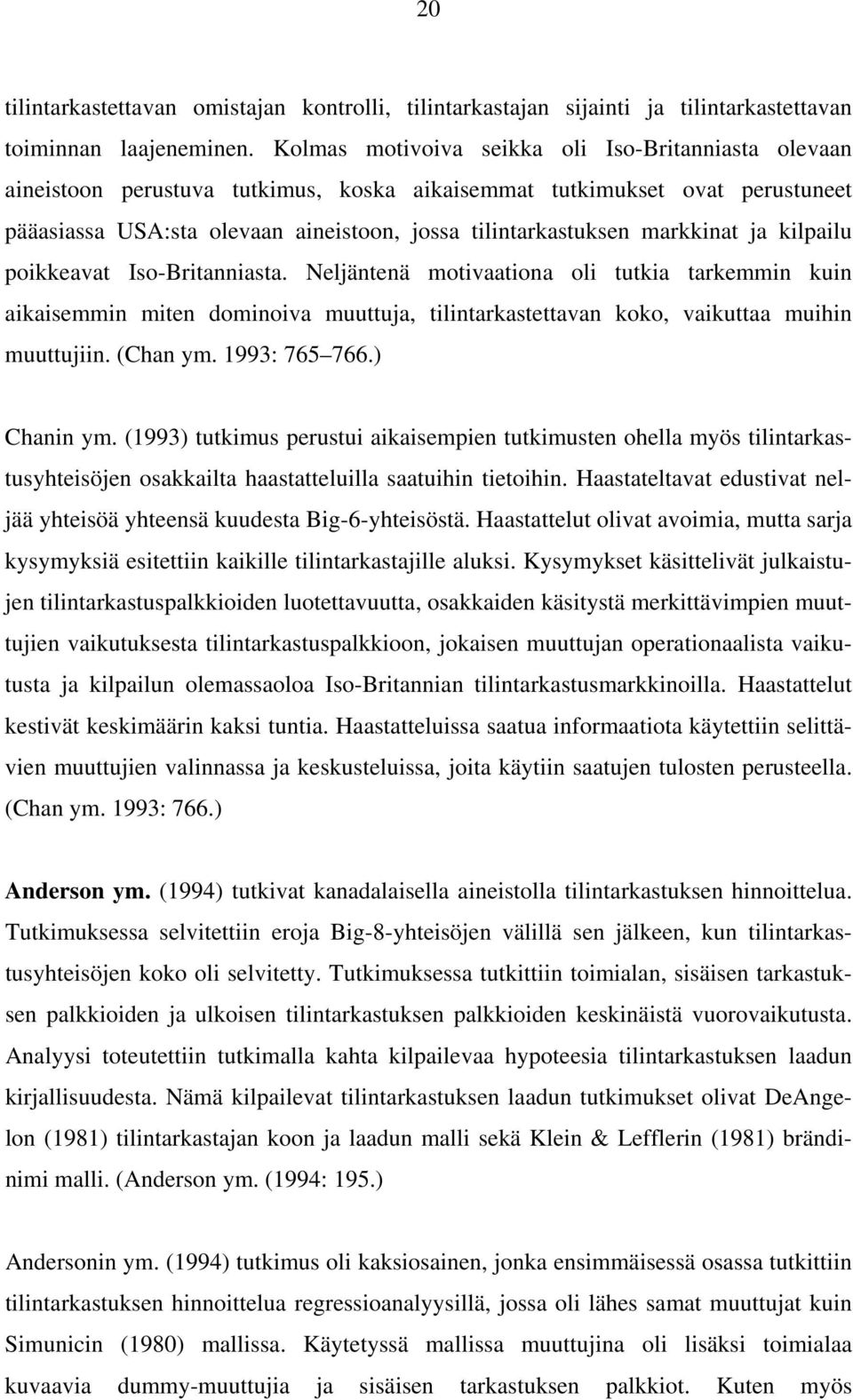 markkinat ja kilpailu poikkeavat Iso-Britanniasta. Neljäntenä motivaationa oli tutkia tarkemmin kuin aikaisemmin miten dominoiva muuttuja, tilintarkastettavan koko, vaikuttaa muihin muuttujiin.