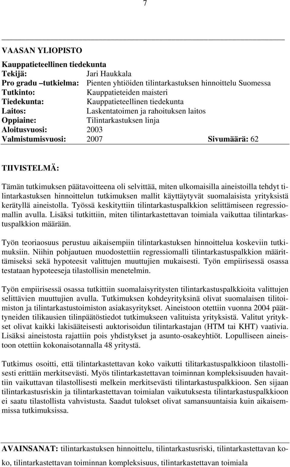 päätavoitteena oli selvittää, miten ulkomaisilla aineistoilla tehdyt tilintarkastuksen hinnoittelun tutkimuksen mallit käyttäytyvät suomalaisista yrityksistä kerätyllä aineistolla.