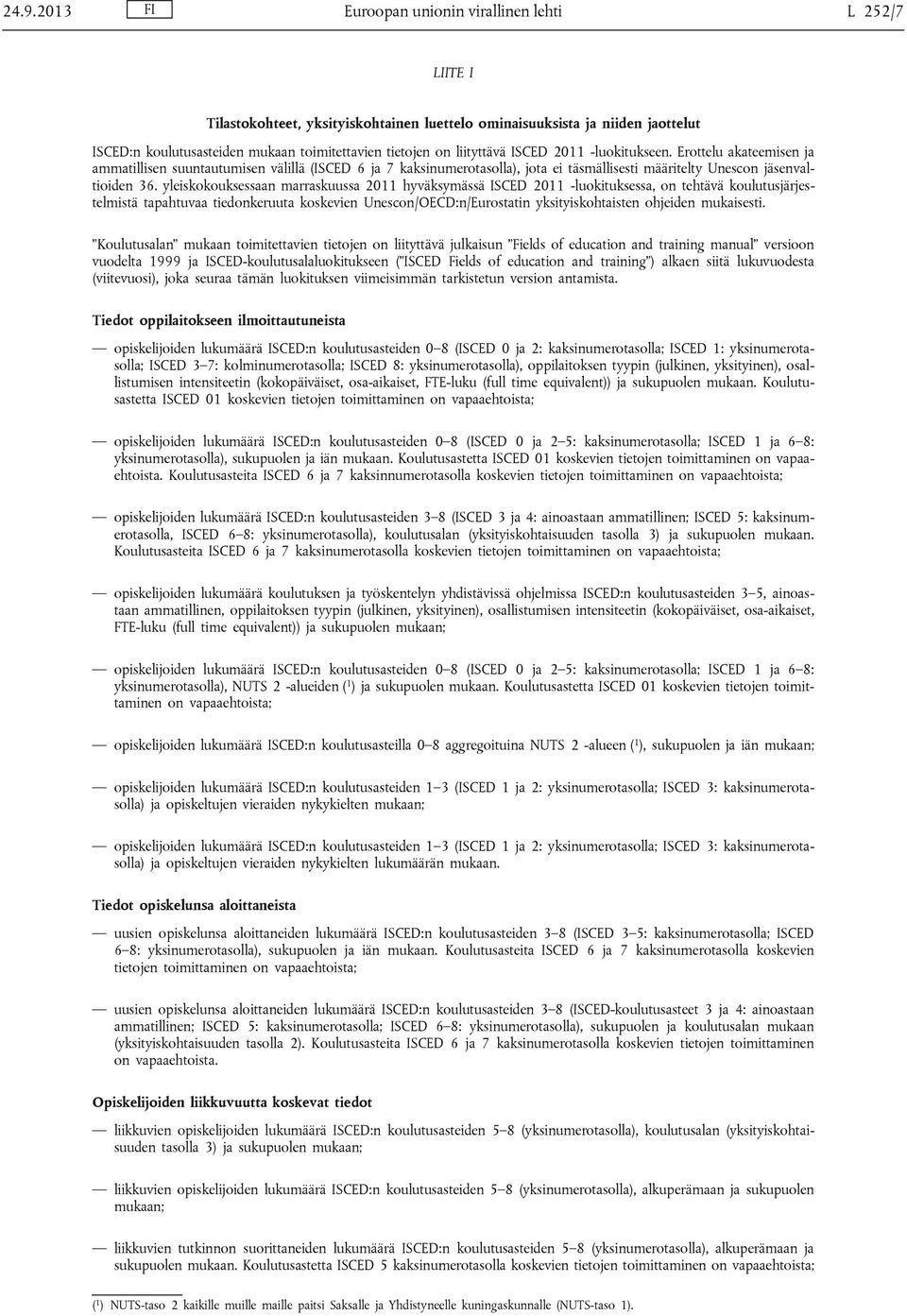 yleiskokouksessaan marraskuussa 2011 hyväksymässä ISCED 2011 -luokituksessa, on tehtävä koulutusjärjestelmistä tapahtuvaa tiedonkeruuta koskevien Unescon/OECD:n/Eurostatin yksityiskohtaisten ohjeiden