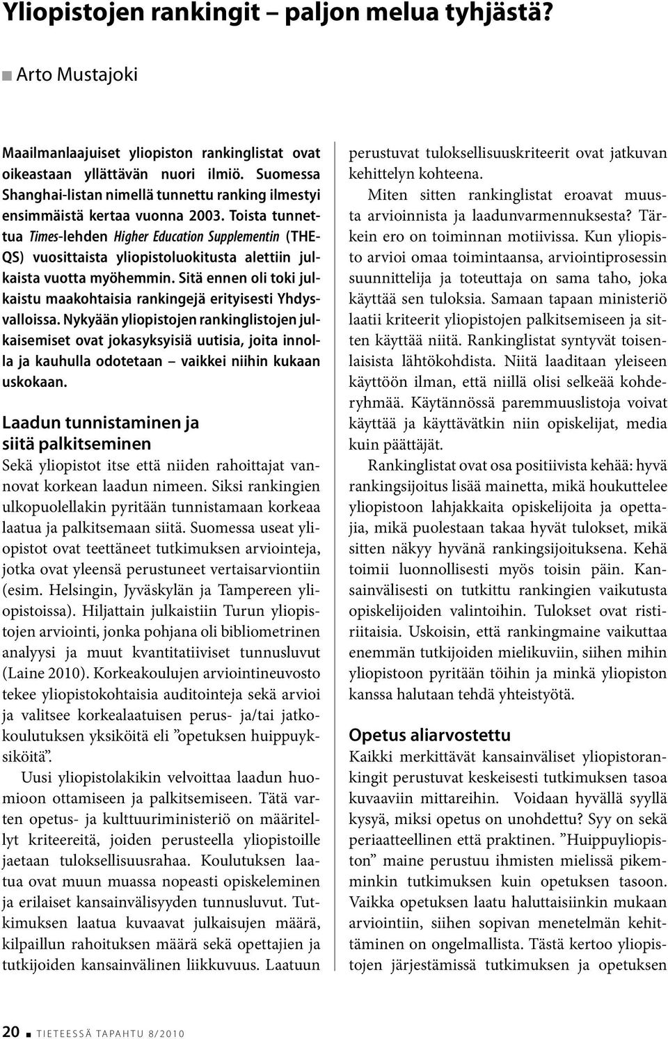 Toista tunnettua Times-lehden Higher Education Supplementin (THE- QS) vuosittaista yliopistoluokitusta alettiin julkaista vuotta myöhemmin.