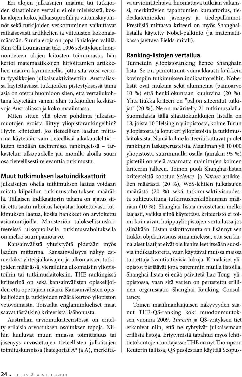 Kun Olli Lounasmaa teki 1996 selvityksen luonnontieteen alojen laitosten toiminnasta, hän kertoi matemaatikkojen kirjoittamien artikkelien määrän kymmenellä, jotta sitä voisi verrata fyysikkojen