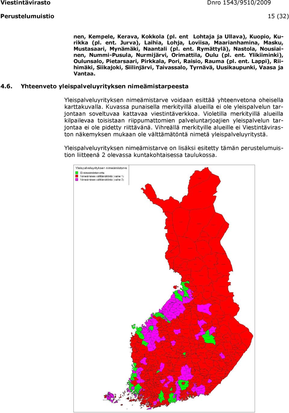 4.6. Yhteenveto yleispalveluyrityksen nimeämistarpeesta Yleispalveluyrityksen nimeämistarve voidaan esittää yhteenvetona oheisella karttakuvalla.