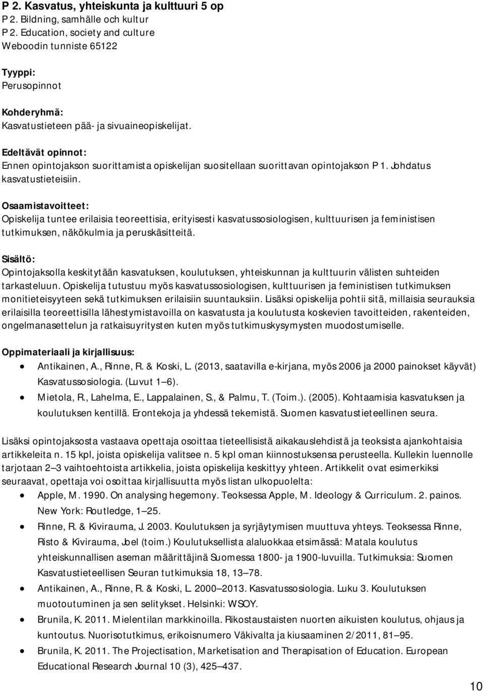 Opiskelija tuntee erilaisia teoreettisia, erityisesti kasvatussosiologisen, kulttuurisen ja feministisen tutkimuksen, näkökulmia ja peruskäsitteitä.