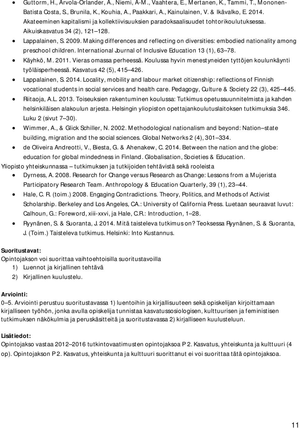 Making differences and reflecting on diversities: embodied nationality among preschool children. International Journal of Inclusive Education 13 (1), 63 78. Käyhkö, M. 2011. Vieras omassa perheessä.