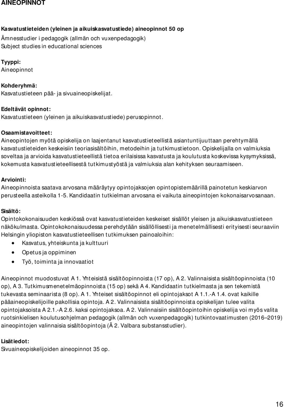 Aineopintojen myötä opiskelija on laajentanut kasvatustieteellistä asiantuntijuuttaan perehtymällä kasvatustieteiden keskeisiin teoriasisältöihin, metodeihin ja tutkimustietoon.