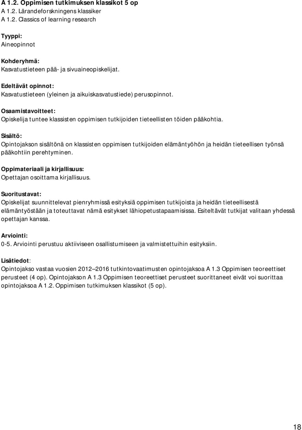 Opintojakson sisältönä on klassisten oppimisen tutkijoiden elämäntyöhön ja heidän tieteellisen työnsä pääkohtiin perehtyminen. Opettajan osoittama kirjallisuus.