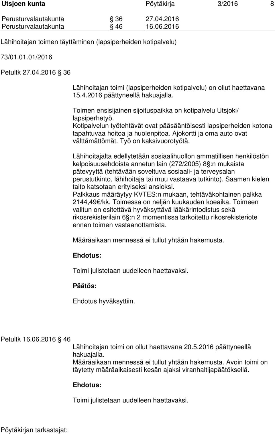 Kotipalvelun työtehtävät ovat pääsääntöisesti lapsiperheiden kotona tapahtuvaa hoitoa ja huolenpitoa. Ajokortti ja oma auto ovat välttämättömät. Työ on kaksivuorotyötä.