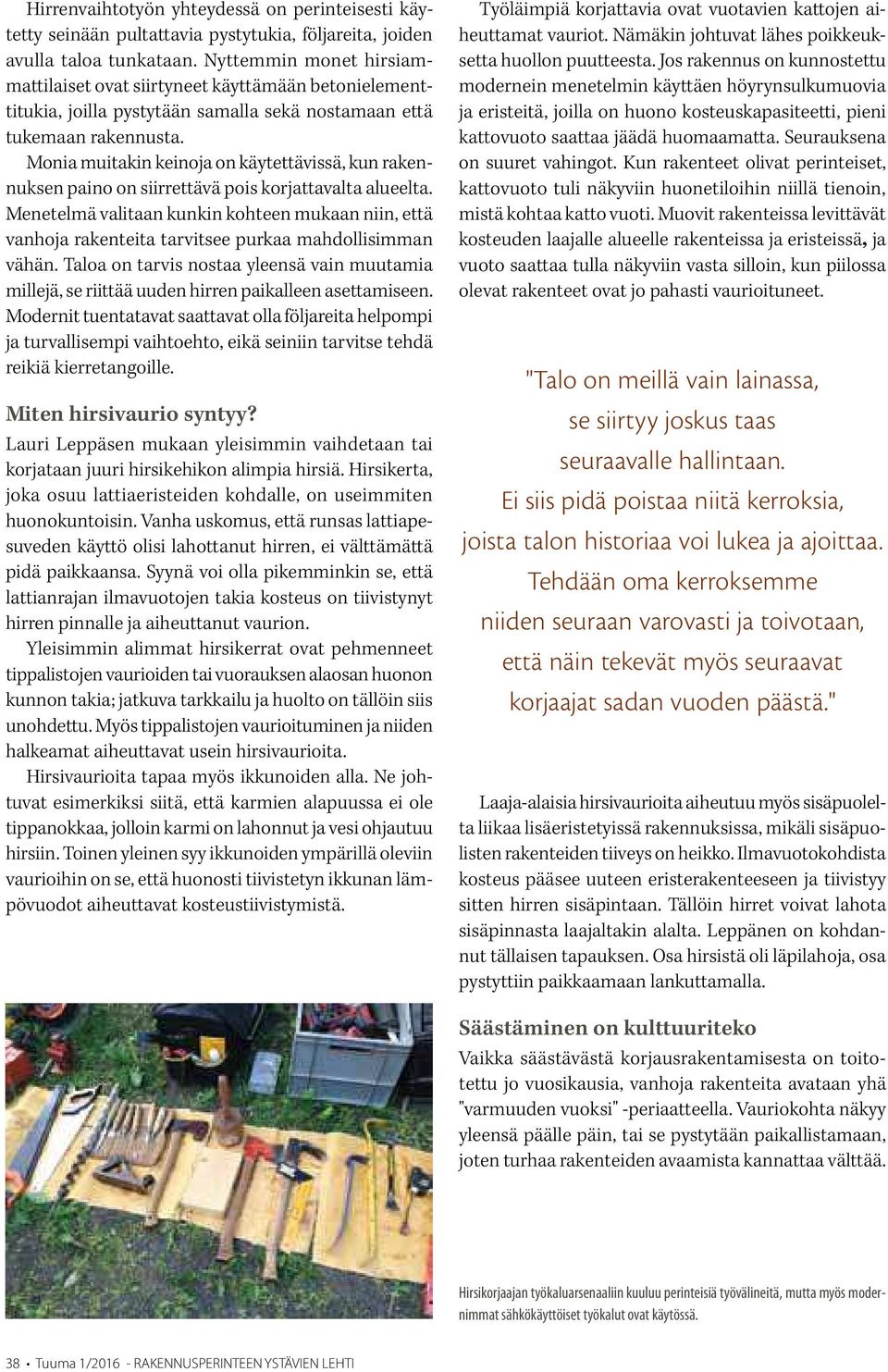 Monia muitakin keinoja on käytettävissä, kun rakennuksen paino on siirrettävä pois korjattavalta alueelta.