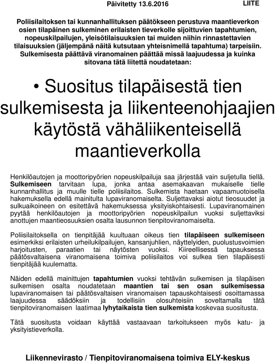 yleisötilaisuuksien tai muiden niihin rinnastettavien tilaisuuksien (jäljempänä näitä kutsutaan yhteisnimellä tapahtuma) tarpeisiin.