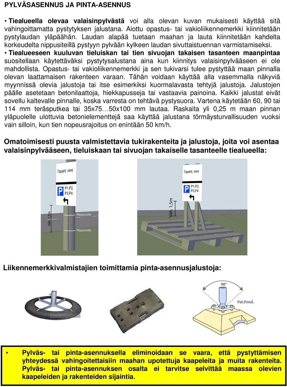 Laudan alapää tuetaan maahan ja lauta kiinnitetään kahdelta korkeudelta nippusiteillä pystyyn pylvään kylkeen laudan sivuttaistuennan varmistamiseksi.