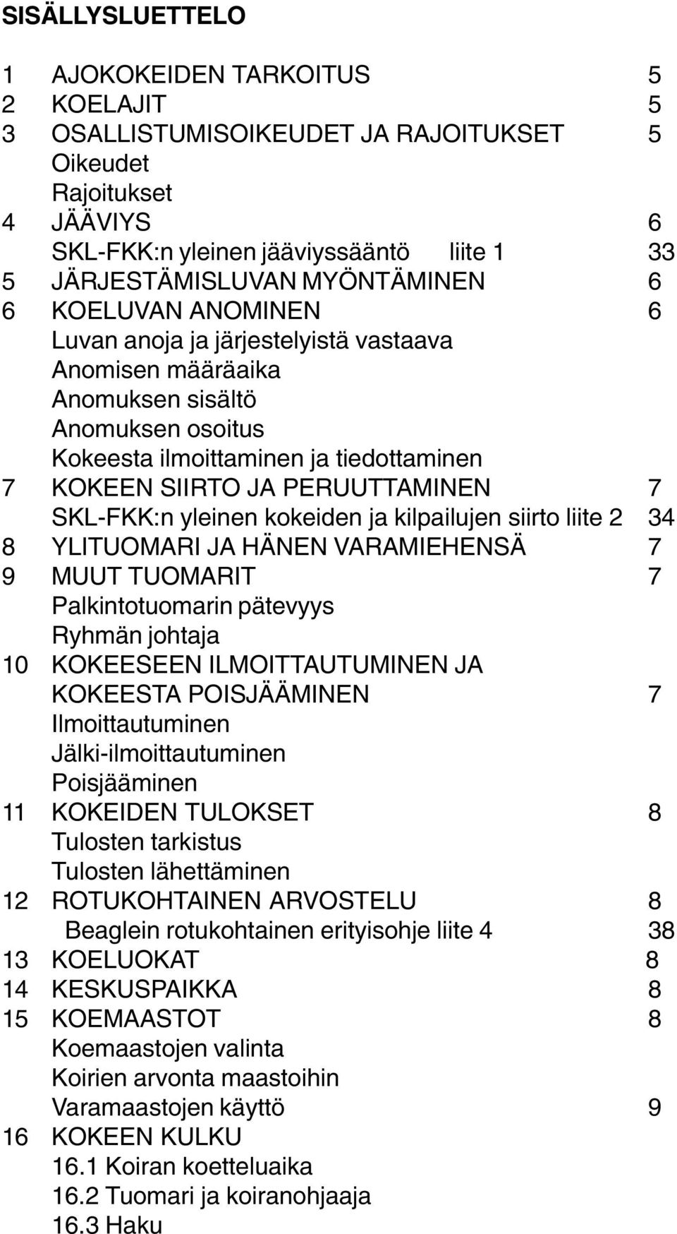 PERUUTTAMINEN 7 SKL-FKK:n yleinen kokeiden ja kilpailujen siirto liite 2 34 8 YLITUOMARI JA HÄNEN VARAMIEHENSÄ 7 9 MUUT TUOMARIT 7 Palkintotuomarin pätevyys Ryhmän johtaja 10 KOKEESEEN