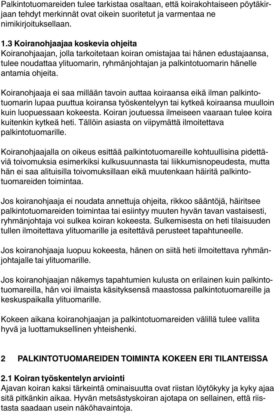 Koiranohjaaja ei saa millään tavoin auttaa koiraansa eikä ilman palkintotuomarin lupaa puuttua koiransa työskentelyyn tai kytkeä koiraansa muulloin kuin luopuessaan kokeesta.