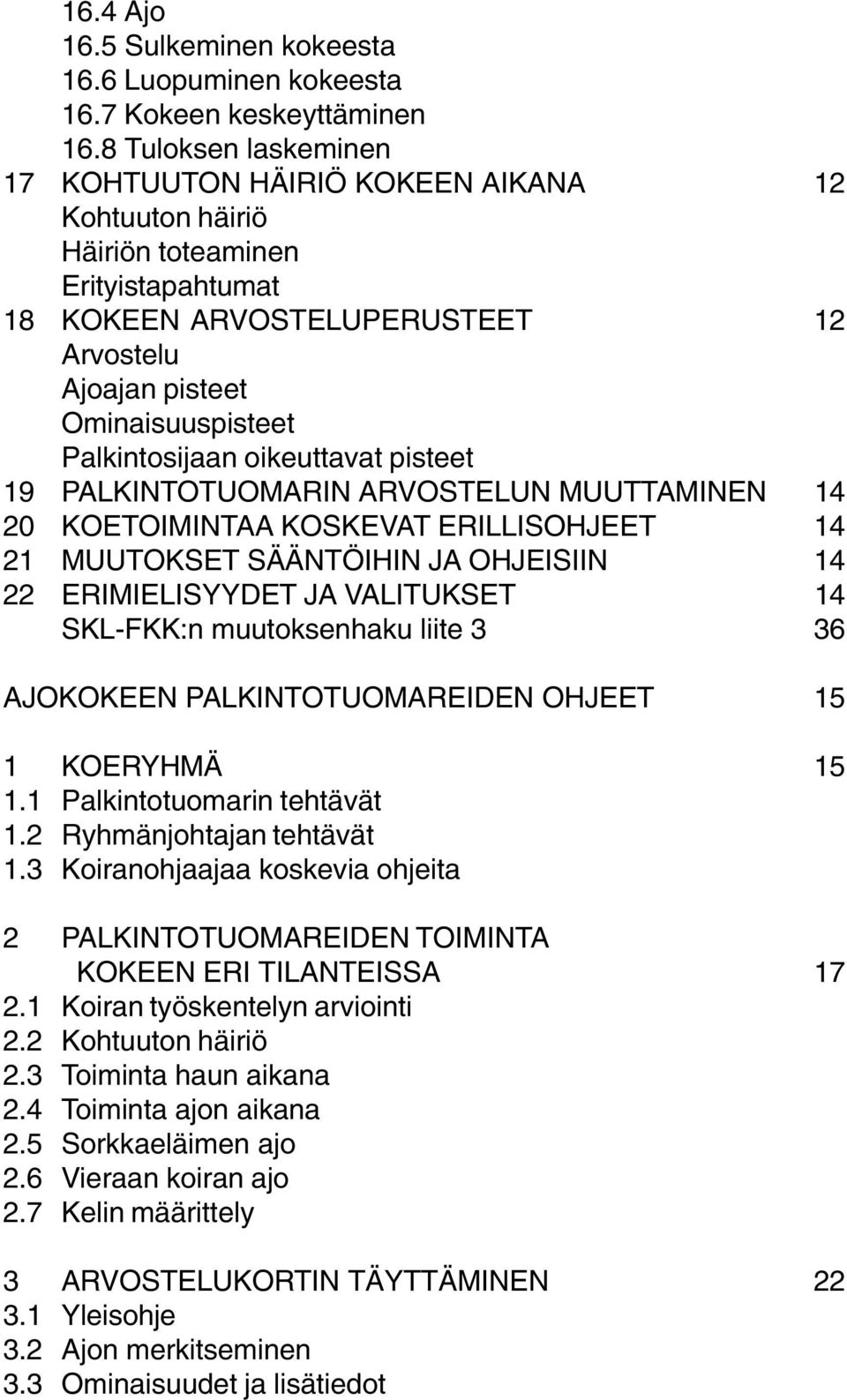 Palkintosijaan oikeuttavat pisteet 19 PALKINTOTUOMARIN ARVOSTELUN MUUTTAMINEN 14 20 KOETOIMINTAA KOSKEVAT ERILLISOHJEET 14 21 MUUTOKSET SÄÄNTÖIHIN JA OHJEISIIN 14 22 ERIMIELISYYDET JA VALITUKSET 14