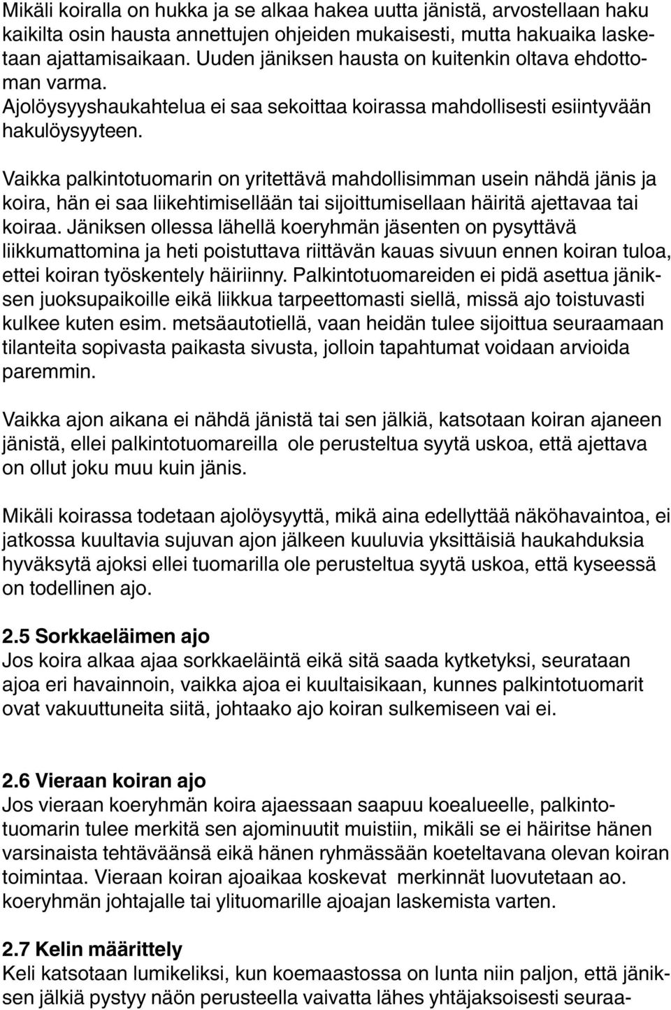 Vaikka palkintotuomarin on yritettävä mahdollisimman usein nähdä jänis ja koira, hän ei saa liikehtimisellään tai sijoittumisellaan häiritä ajettavaa tai koiraa.