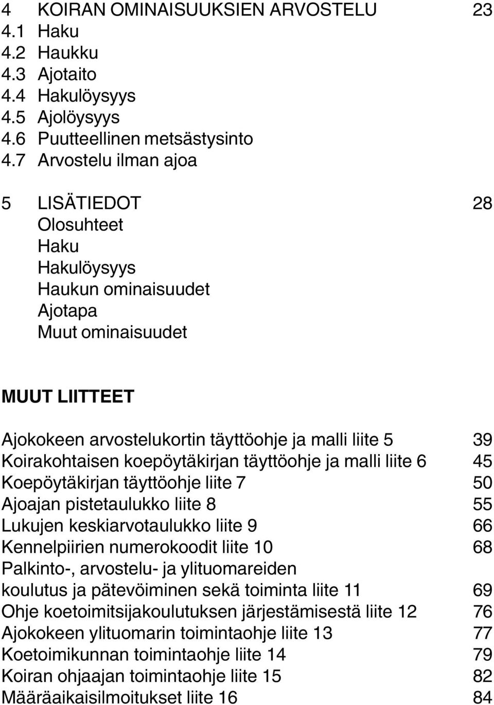 koepöytäkirjan täyttöohje ja malli liite 6 45 Koepöytäkirjan täyttöohje liite 7 50 Ajoajan pistetaulukko liite 8 55 Lukujen keskiarvotaulukko liite 9 66 Kennelpiirien numerokoodit liite 10 68