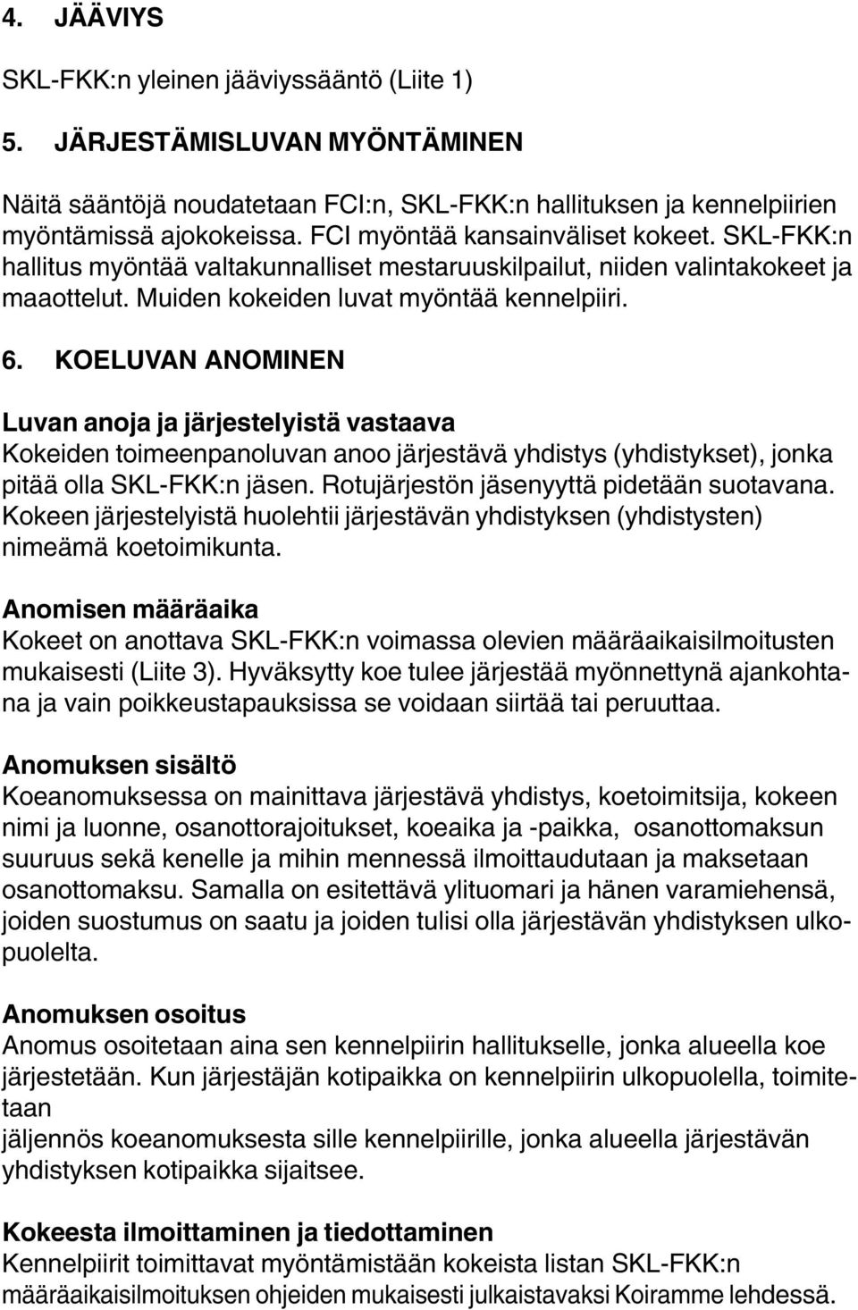 KOELUVAN ANOMINEN Luvan anoja ja järjestelyistä vastaava Kokeiden toimeenpanoluvan anoo järjestävä yhdistys (yhdistykset), jonka pitää olla SKL-FKK:n jäsen.