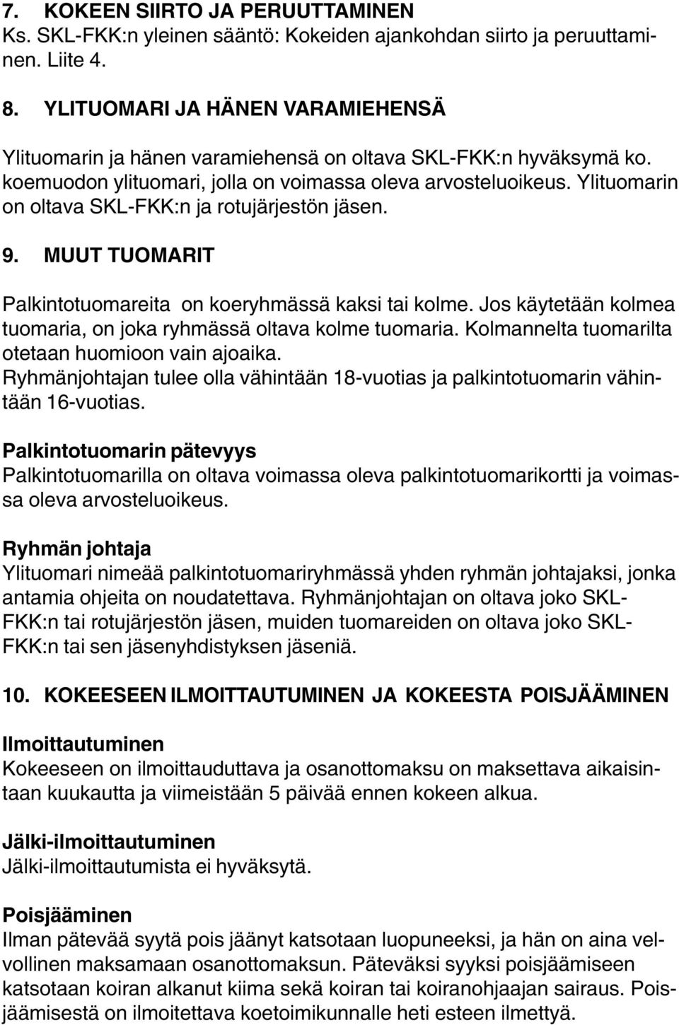 Ylituomarin on oltava SKL-FKK:n ja rotujärjestön jäsen. 9. MUUT TUOMARIT Palkintotuomareita on koeryhmässä kaksi tai kolme. Jos käytetään kolmea tuomaria, on joka ryhmässä oltava kolme tuomaria.