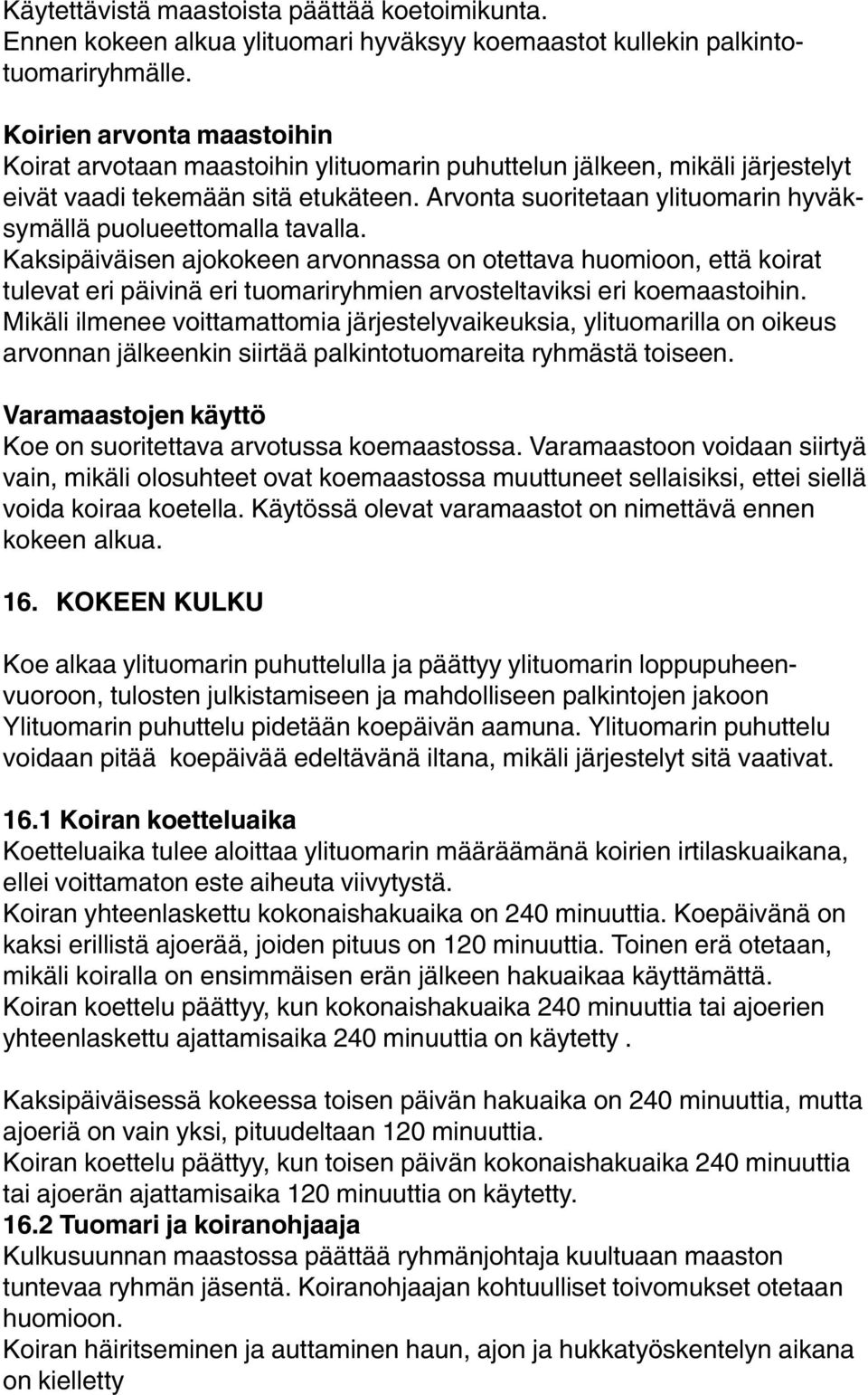 Arvonta suoritetaan ylituomarin hyväksymällä puolueettomalla tavalla.