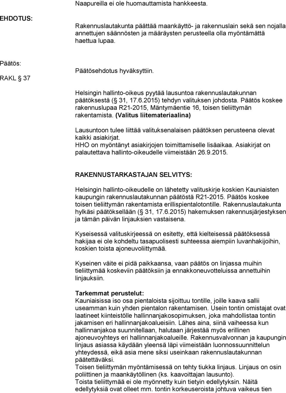 Päätös: RAKL 37 Päätösehdotus hyväksyttiin. Helsingin hallinto-oikeus pyytää lausuntoa rakennuslautakunnan päätöksestä ( 31, 17.6.2015) tehdyn valituksen johdosta.