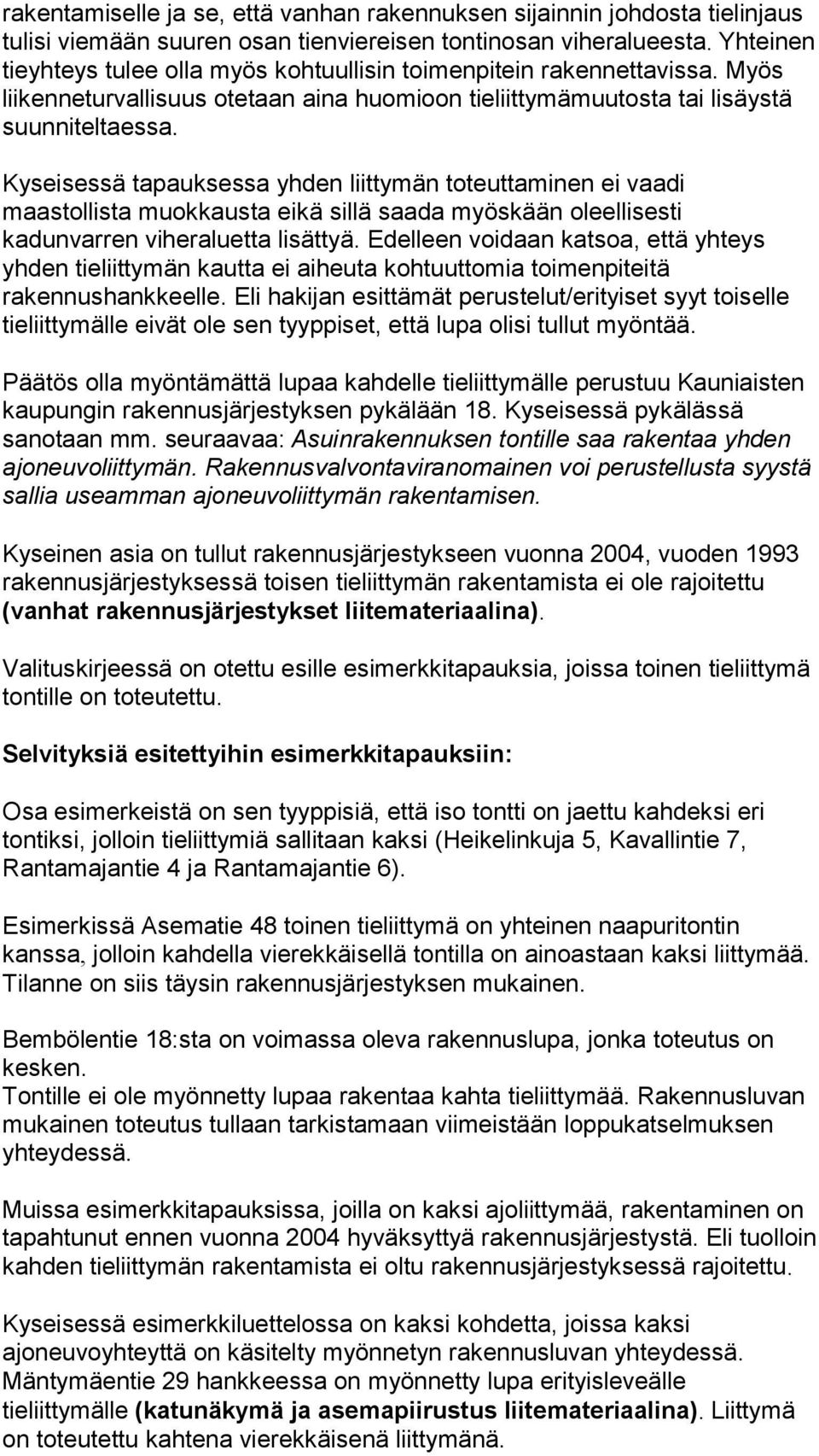 Kyseisessä tapauksessa yhden liittymän toteuttaminen ei vaadi maastollista muokkausta eikä sillä saada myöskään oleellisesti kadunvarren viheraluetta lisättyä.