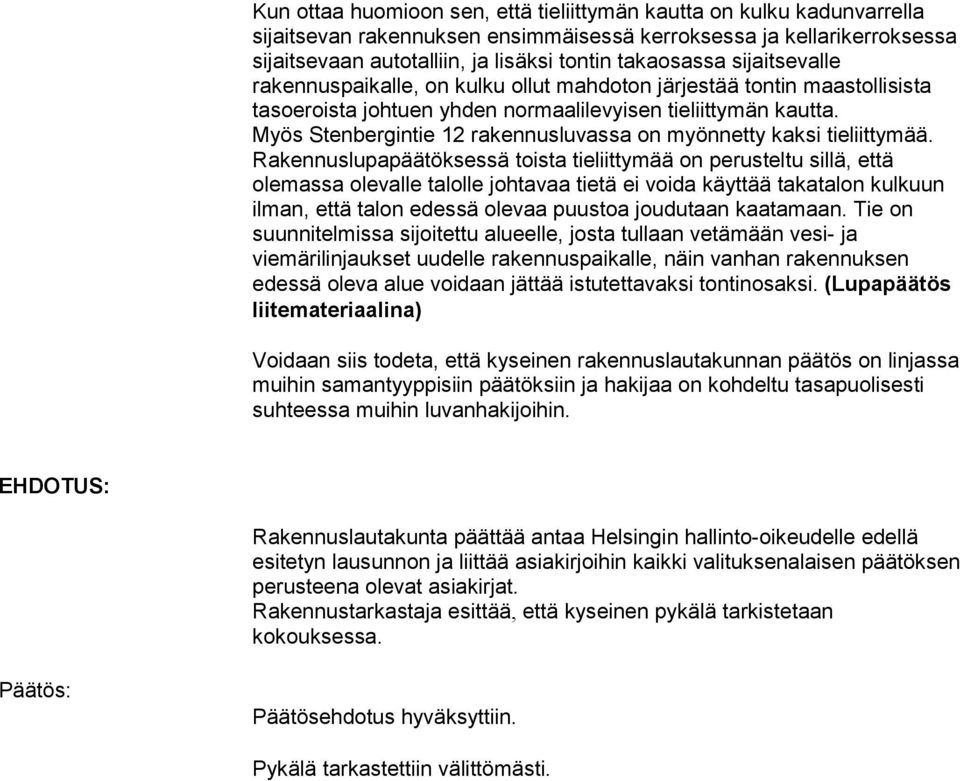 Myös Stenbergintie 12 rakennusluvassa on myönnetty kaksi tieliittymää.