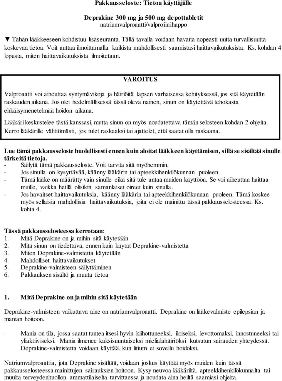 kohdan 4 lopusta, miten haittavaikutuksista ilmoitetaan. VAROITUS Valproaatti voi aiheuttaa syntymävikoja ja häiriöitä lapsen varhaisessa kehityksessä, jos sitä käytetään raskauden aikana.