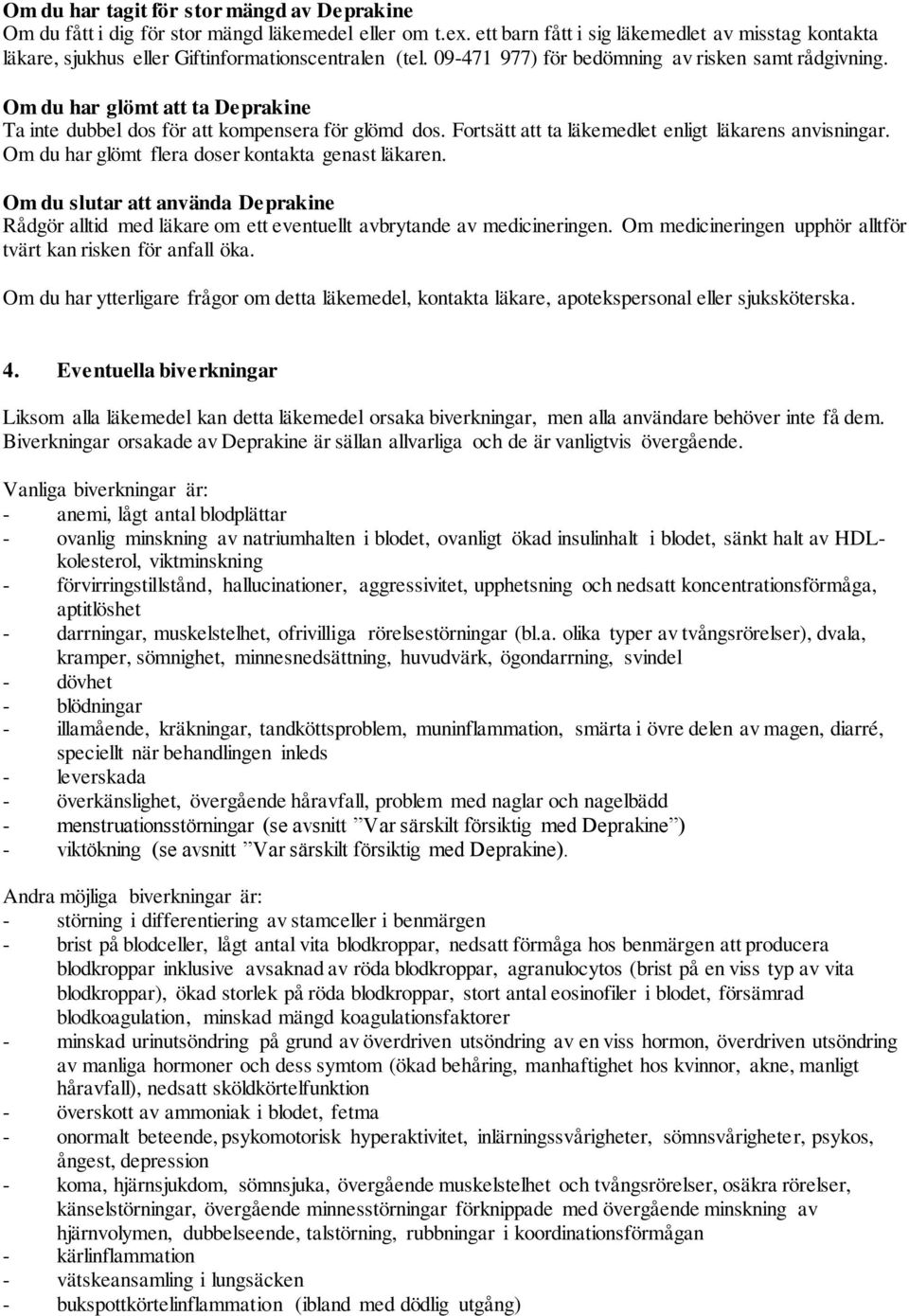 Om du har glömt att ta Deprakine Ta inte dubbel dos för att kompensera för glömd dos. Fortsätt att ta läkemedlet enligt läkarens anvisningar. Om du har glömt flera doser kontakta genast läkaren.