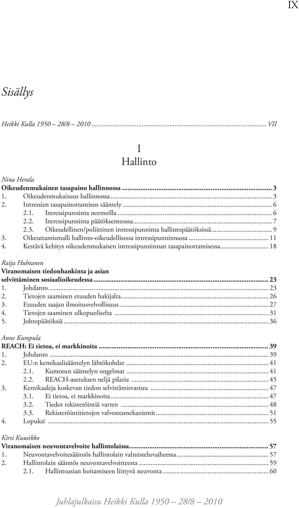 Kestävä kehitys oikeudenmukaisen intressipunninnan tasapainottamisessa... 18 Raija Huhtanen Viranomaisen tiedonhankinta ja asian selvittäminen sosiaalioikeudessa... 23 1. Johdanto... 23 2.