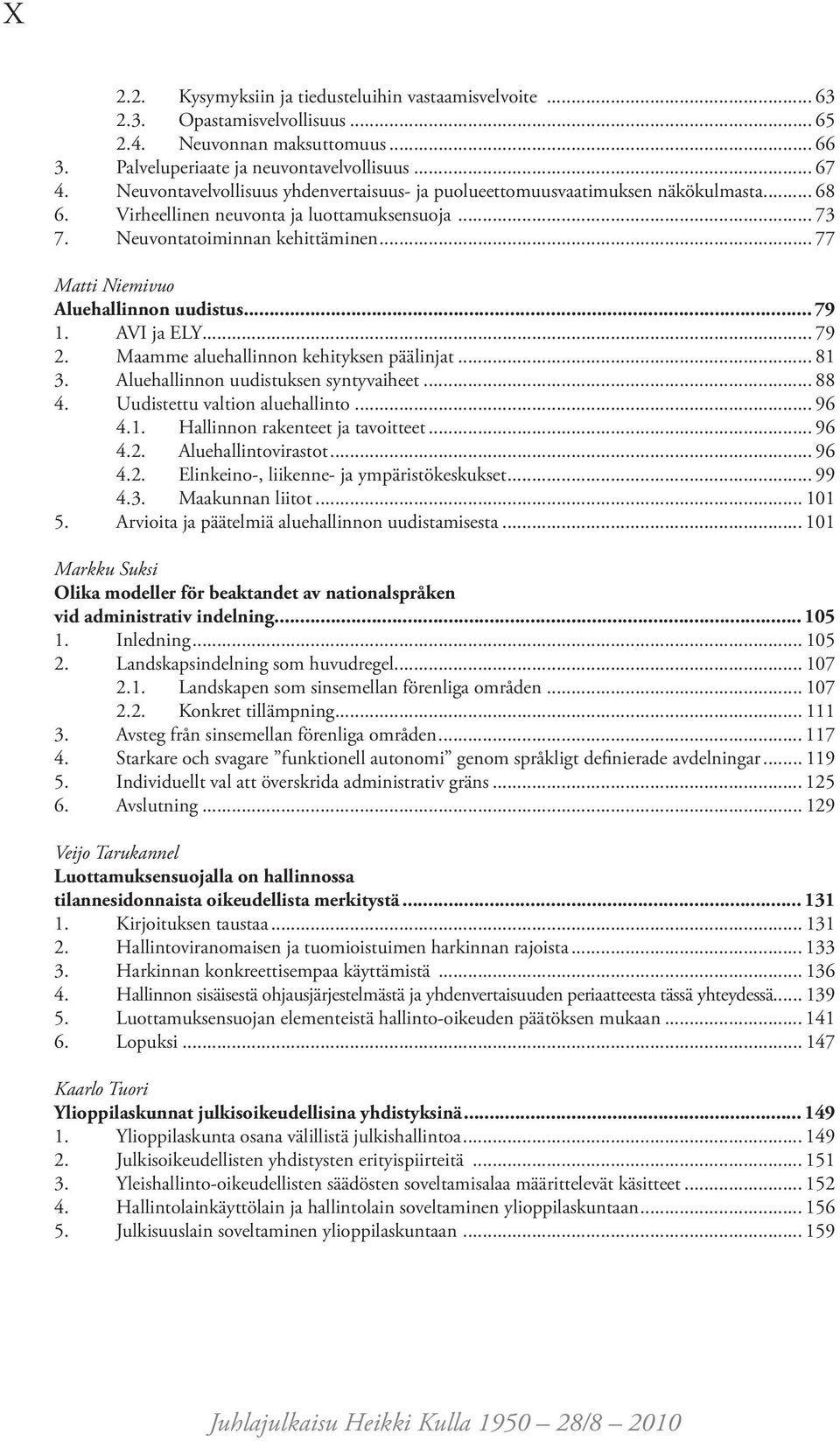 .. 77 Matti Niemivuo Aluehallinnon uudistus... 79 1. AVI ja ELY... 79 2. Maamme aluehallinnon kehityksen päälinjat... 81 3. Aluehallinnon uudistuksen syntyvaiheet... 88 4.