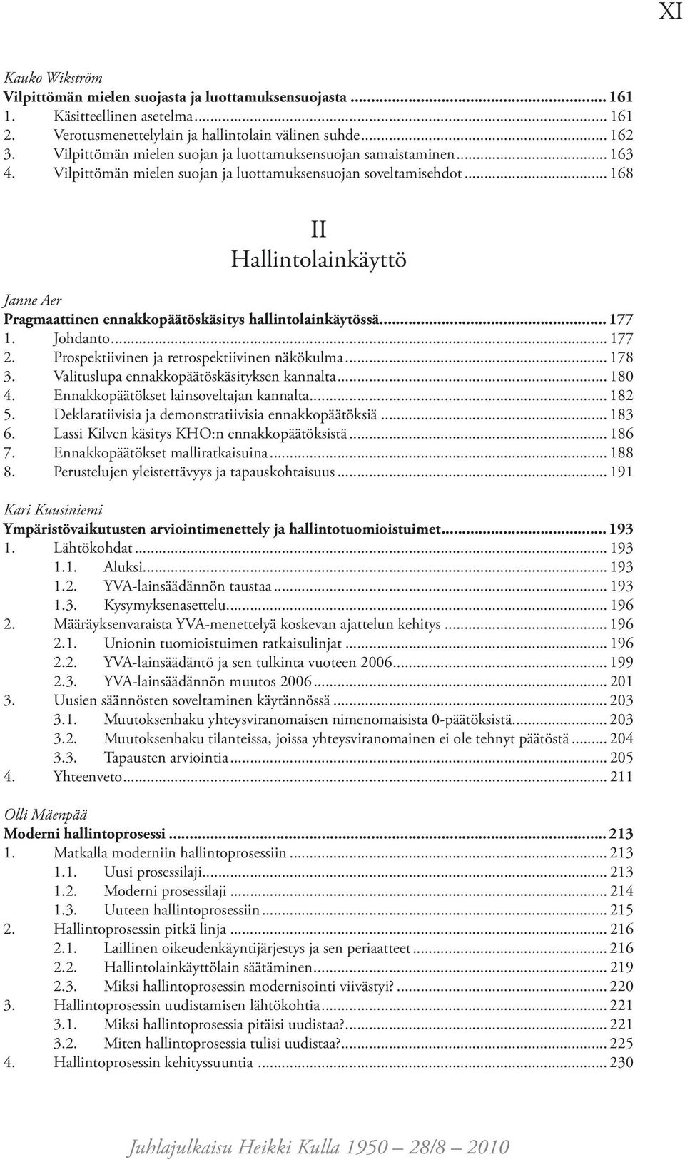 .. 168 II Hallintolainkäyttö Janne Aer Pragmaattinen ennakkopäätöskäsitys hallintolainkäytössä... 177 1. Johdanto... 177 2. Prospektiivinen ja retrospektiivinen näkökulma... 178 3.
