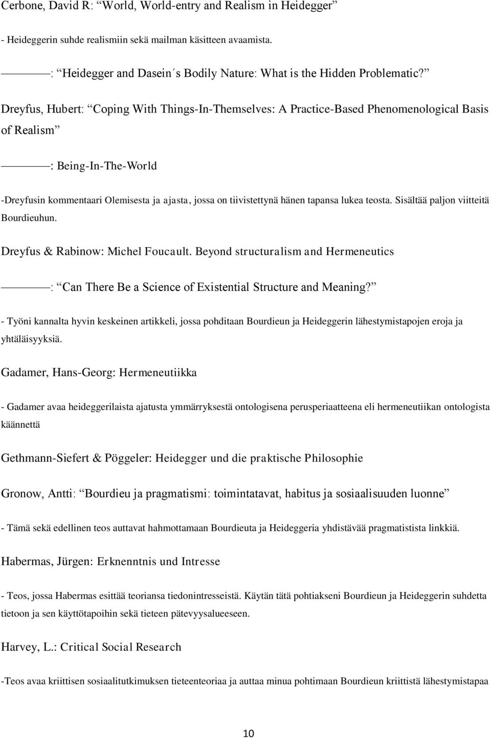 tapansa lukea teosta. Sisältää paljon viitteitä Bourdieuhun. Dreyfus & Rabinow: Michel Foucault. Beyond structuralism and Hermeneutics : Can There Be a Science of Existential Structure and Meaning?