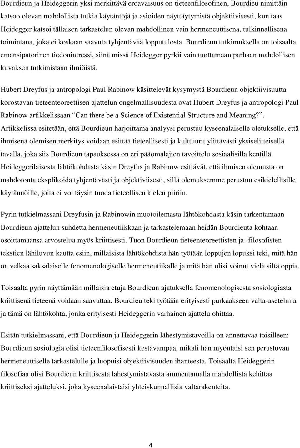 Bourdieun tutkimuksella on toisaalta emansipatorinen tiedonintressi, siinä missä Heidegger pyrkii vain tuottamaan parhaan mahdollisen kuvaksen tutkimistaan ilmiöistä.