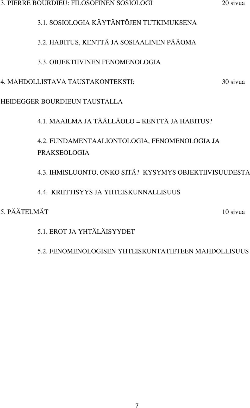 MAAILMA JA TÄÄLLÄOLO = KENTTÄ JA HABITUS? 4.2. FUNDAMENTAALIONTOLOGIA, FENOMENOLOGIA JA PRAKSEOLOGIA 4.3. IHMISLUONTO, ONKO SITÄ?