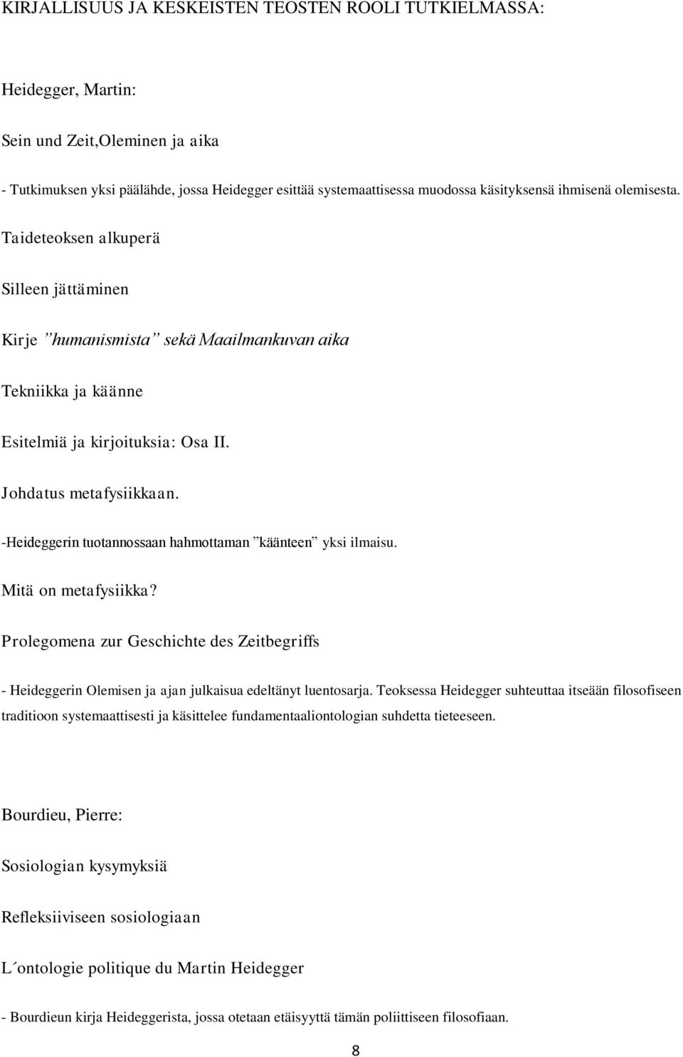 -Heideggerin tuotannossaan hahmottaman käänteen yksi ilmaisu. Mitä on metafysiikka? Prolegomena zur Geschichte des Zeitbegriffs - Heideggerin Olemisen ja ajan julkaisua edeltänyt luentosarja.