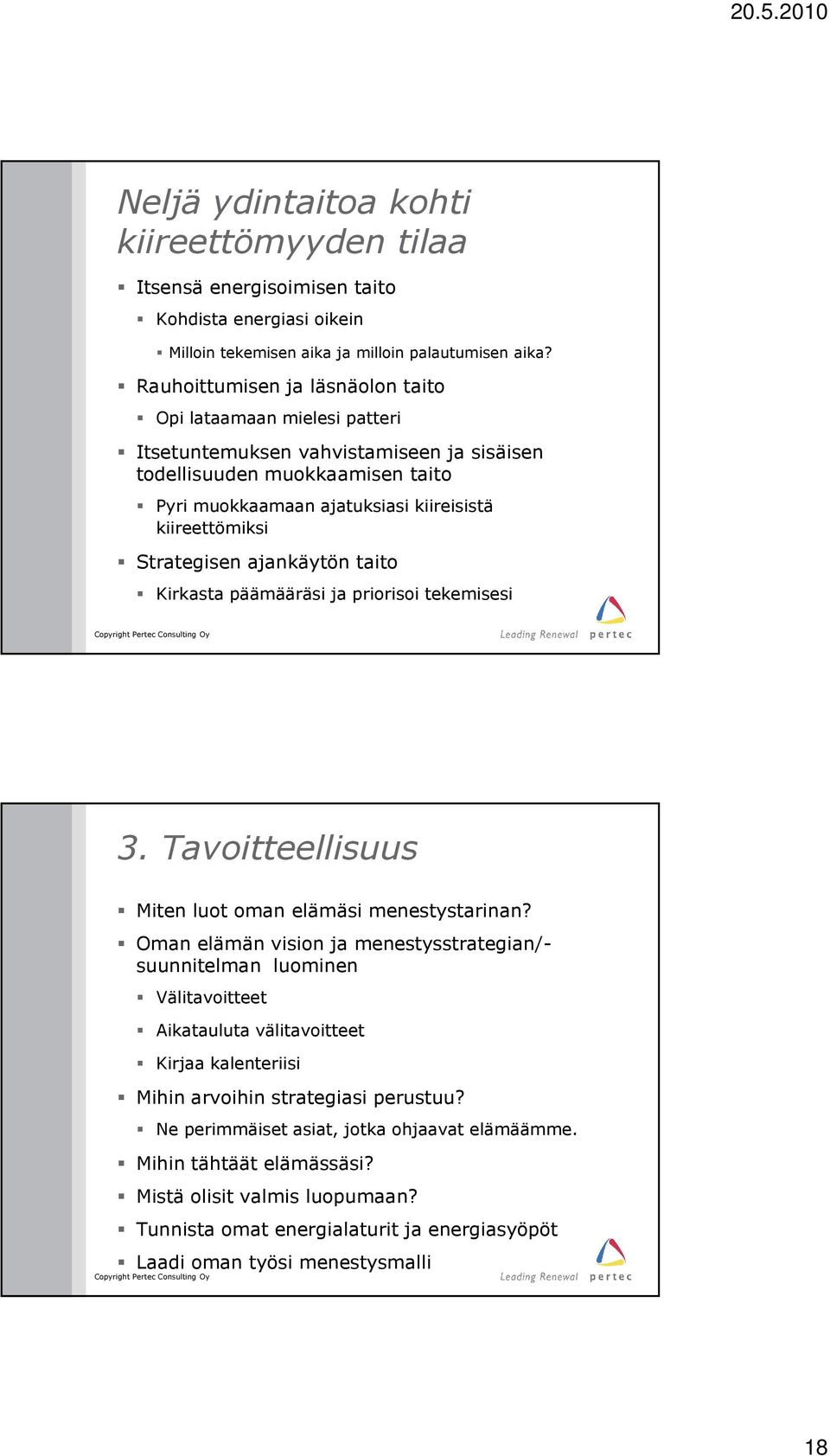 Strategisen ajankäytön taito Kirkasta päämääräsi ja priorisoi tekemisesi 3. Tavoitteellisuus Miten luot oman elämäsi menestystarinan?