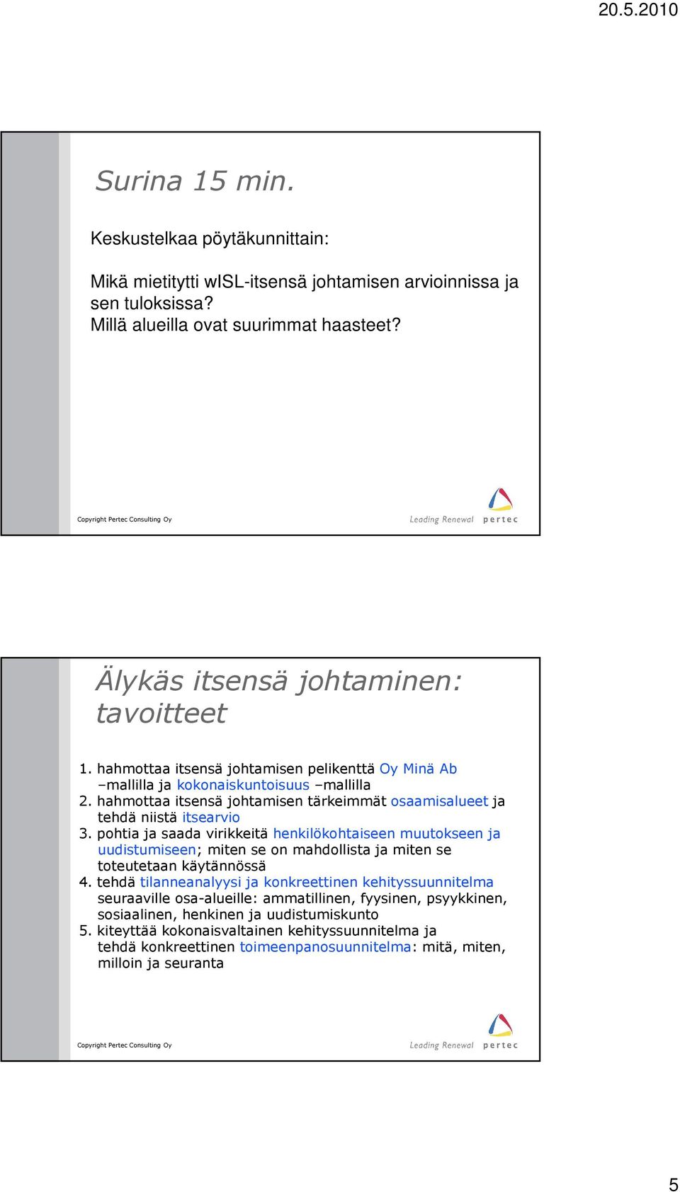 pohtia ja saada virikkeitä henkilökohtaiseen muutokseen ja uudistumiseen; miten se on mahdollista ja miten se toteutetaan käytännössä 4.