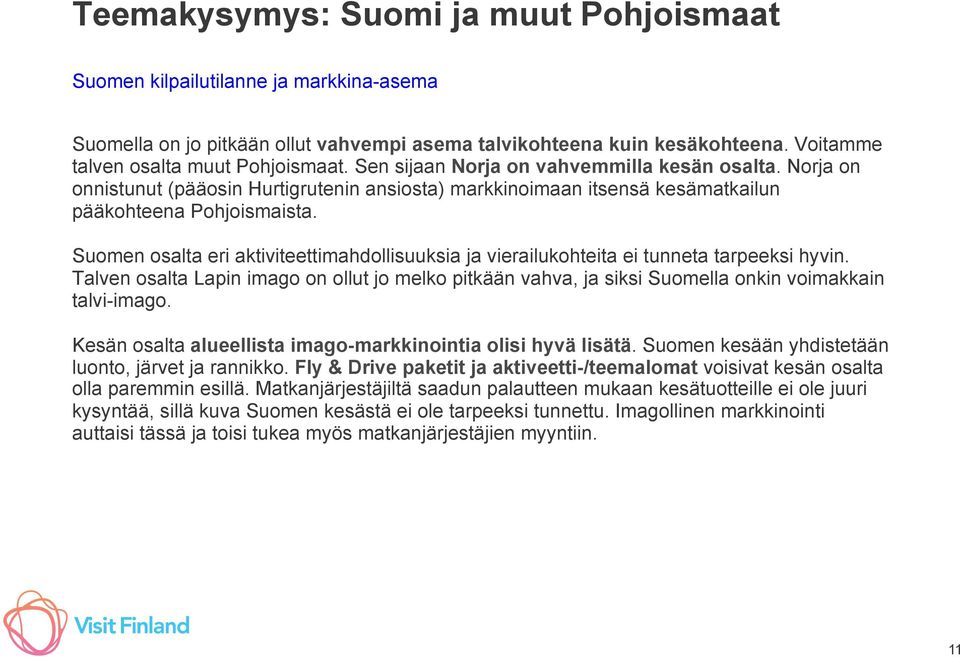 Suomen osalta eri aktiviteettimahdollisuuksia ja vierailukohteita ei tunneta tarpeeksi hyvin. Talven osalta Lapin imago on ollut jo melko pitkään vahva, ja siksi Suomella onkin voimakkain talvi-imago.