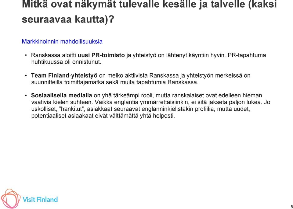 Team Finland-yhteistyö on melko aktiivista Ranskassa ja yhteistyön merkeissä on suunnitteilla toimittajamatka sekä muita tapahtumia Ranskassa.