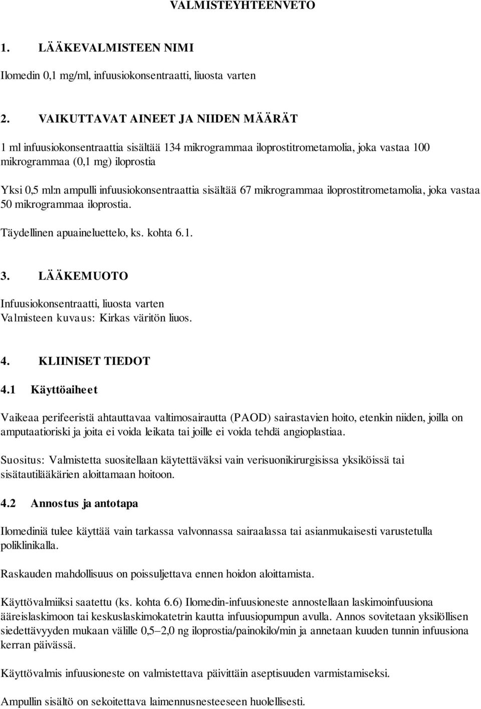 infuusiokonsentraattia sisältää 67 mikrogrammaa iloprostitrometamolia, joka vastaa 50 mikrogrammaa iloprostia. Täydellinen apuaineluettelo, ks. kohta 6.1. 3.