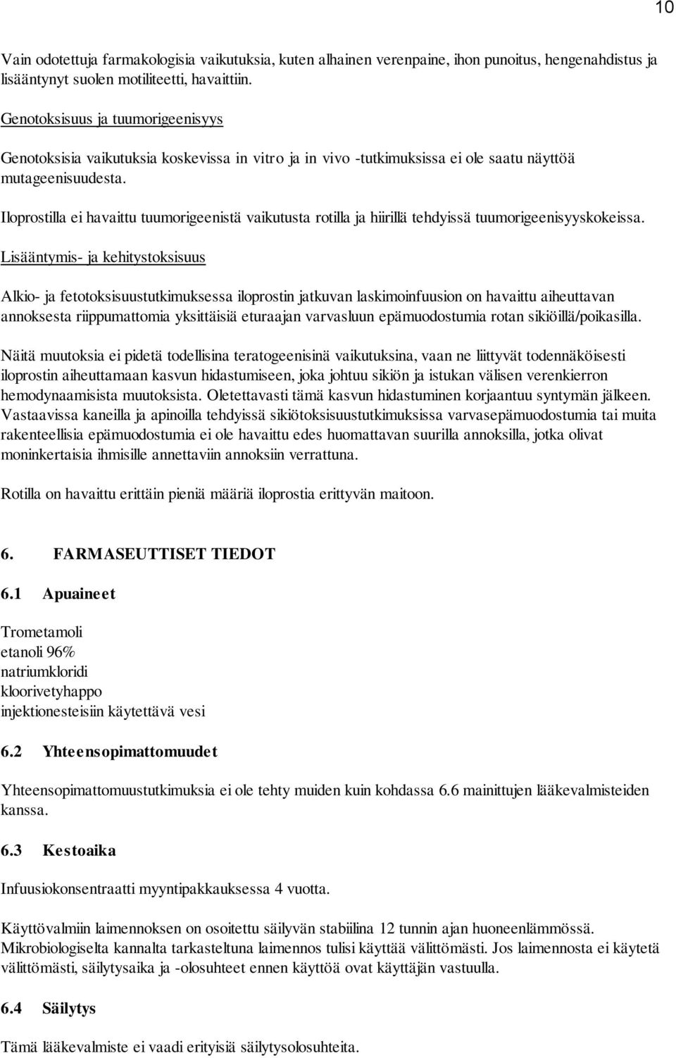 Iloprostilla ei havaittu tuumorigeenistä vaikutusta rotilla ja hiirillä tehdyissä tuumorigeenisyyskokeissa.