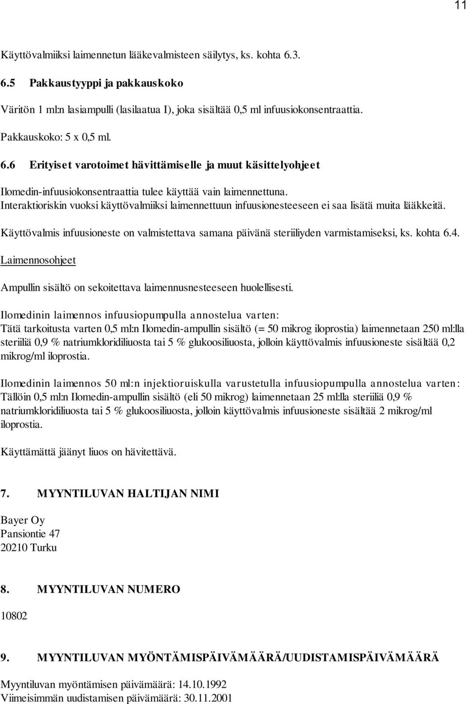 Interaktioriskin vuoksi käyttövalmiiksi laimennettuun infuusionesteeseen ei saa lisätä muita lääkkeitä. Käyttövalmis infuusioneste on valmistettava samana päivänä steriiliyden varmistamiseksi, ks.