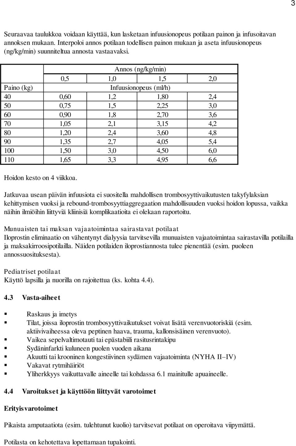 Annos (ng/kg/min) 0,5 1,0 1,5 2,0 Paino (kg) Infuusionopeus (ml/h) 40 0,60 1,2 1,80 2,4 50 0,75 1,5 2,25 3,0 60 0,90 1,8 2,70 3,6 70 1,05 2,1 3,15 4,2 80 1,20 2,4 3,60 4,8 90 1,35 2,7 4,05 5,4 100