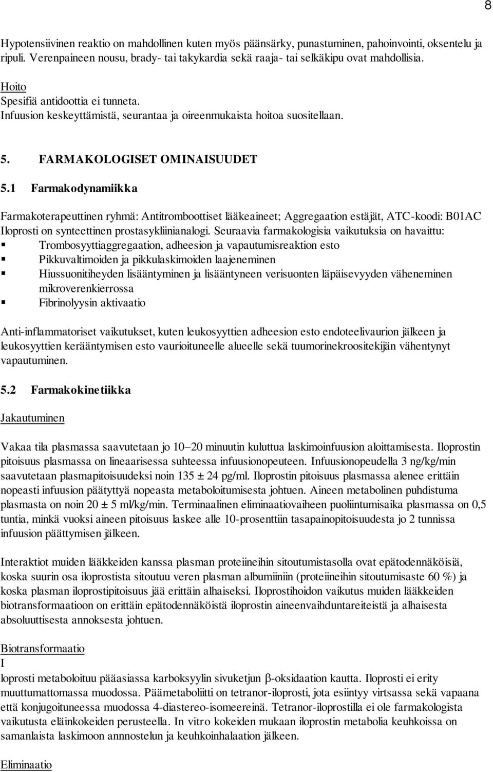 1 Farmakodynamiikka Farmakoterapeuttinen ryhmä: Antitromboottiset lääkeaineet; Aggregaation estäjät, ATC-koodi: B01AC Iloprosti on synteettinen prostasykliinianalogi.