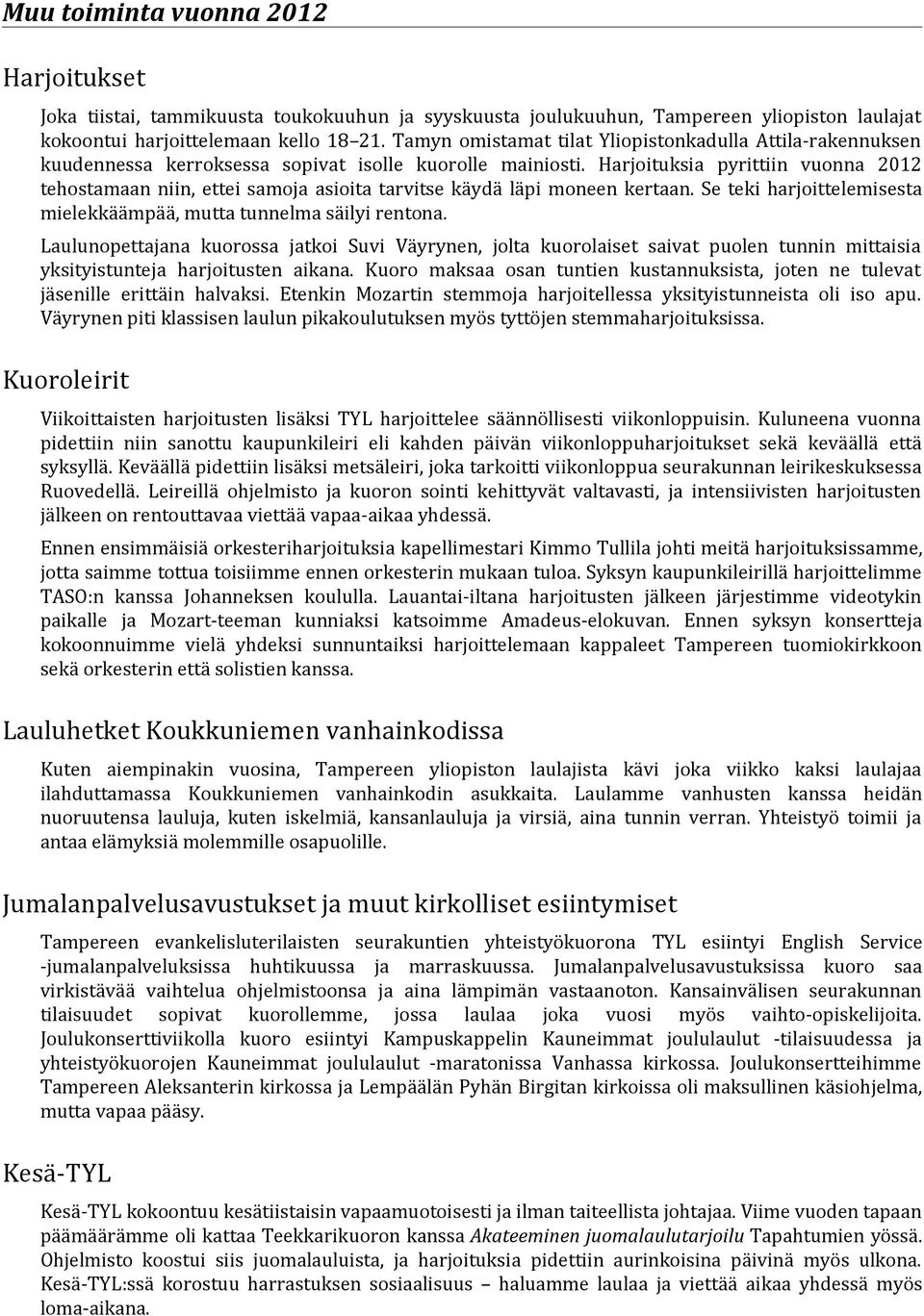 Harjoituksia pyrittiin vuonna 2012 tehostamaan niin, ettei samoja asioita tarvitse käydä läpi moneen kertaan. Se teki harjoittelemisesta mielekkäämpää, mutta tunnelma säilyi rentona.