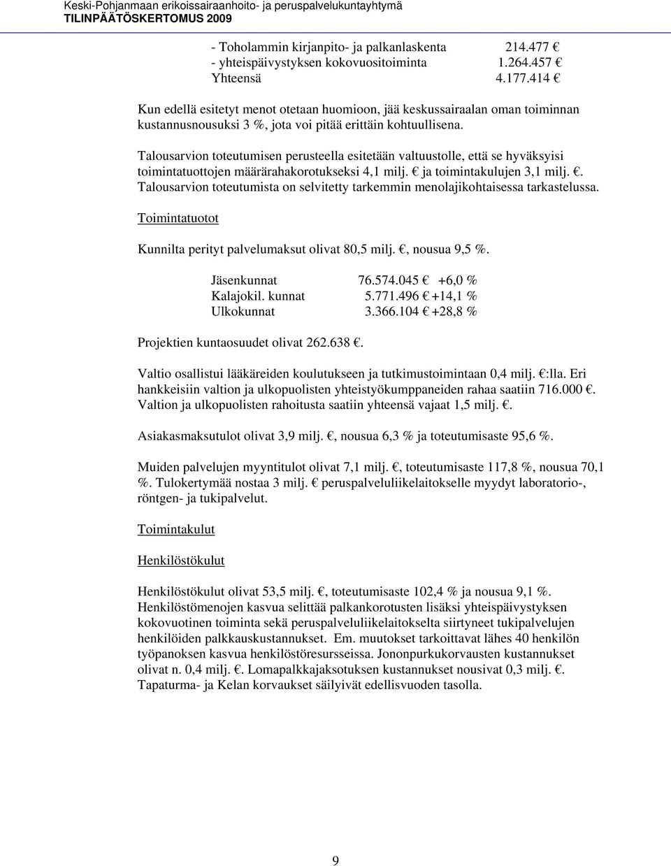 Talousarvion toteutumisen perusteella esitetään valtuustolle, että se hyväksyisi toimintatuottojen määrärahakorotukseksi 4,1 milj. ja toimintakulujen 3,1 milj.