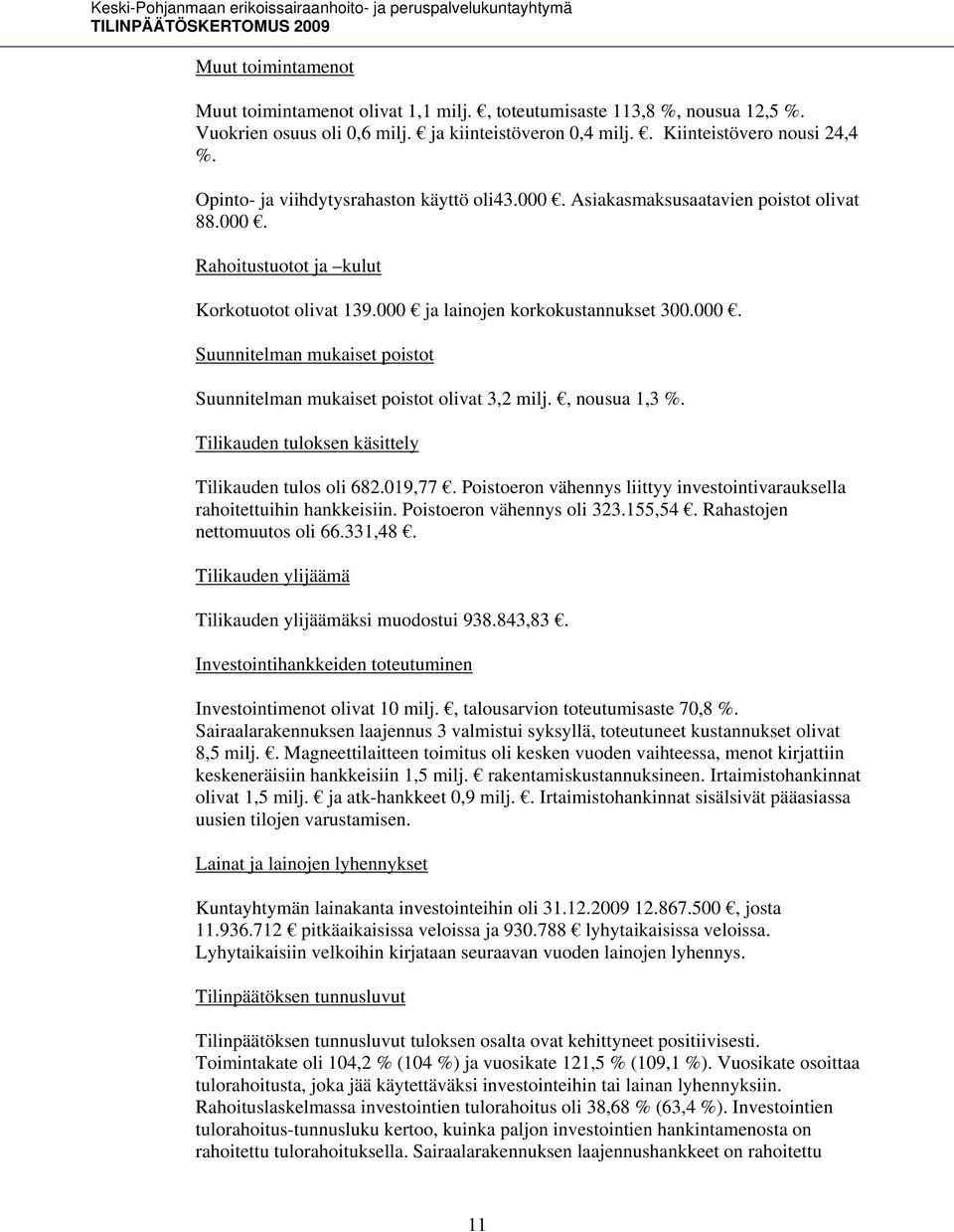 , nousua 1,3 %. Tilikauden tuloksen käsittely Tilikauden tulos oli 682.019,77. Poistoeron vähennys liittyy investointivarauksella rahoitettuihin hankkeisiin. Poistoeron vähennys oli 323.155,54.