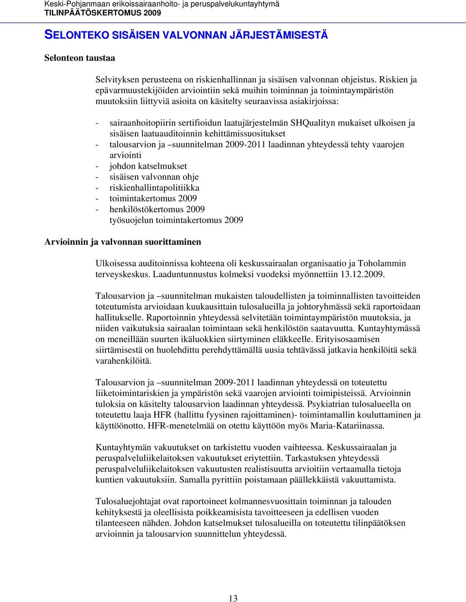 laatujärjestelmän SHQualityn mukaiset ulkoisen ja sisäisen laatuauditoinnin kehittämissuositukset - talousarvion ja suunnitelman 2009-2011 laadinnan yhteydessä tehty vaarojen arviointi - johdon